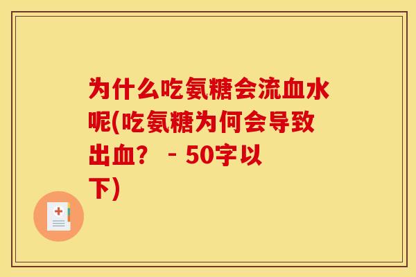 为什么吃氨糖会流血水呢(吃氨糖为何会导致出血？ - 50字以下)