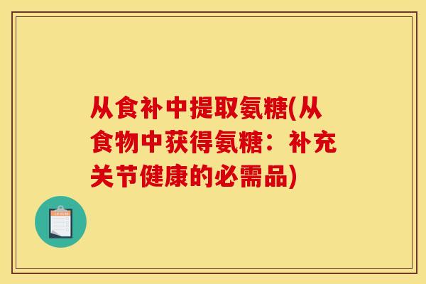 从食补中提取氨糖(从食物中获得氨糖：补充关节健康的必需品)