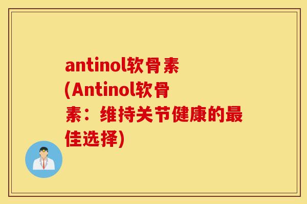 antinol软骨素(Antinol软骨素：维持关节健康的最佳选择)