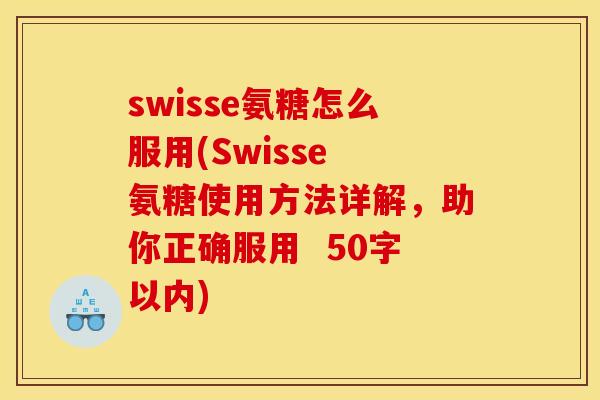 swisse氨糖怎么服用(Swisse 氨糖使用方法详解，助你正确服用  50字以内)