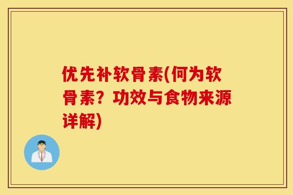 优先补软骨素(何为软骨素?功效与食物来源详解) 优先补软骨素(何为软骨素?功效与食物来源详解)