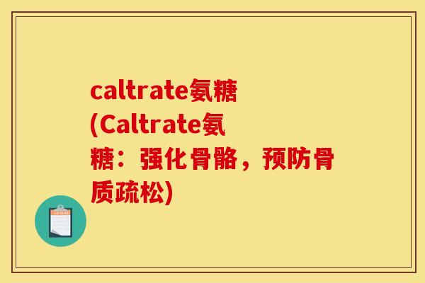 caltrate氨糖(Caltrate氨糖：强化骨骼，预防骨质疏松)