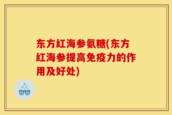 东方红海参氨糖(东方红海参提高免疫力的作用及好处)