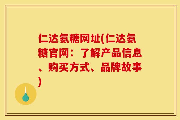 仁达氨糖网址(仁达氨糖官网：了解产品信息、购买方式、品牌故事)