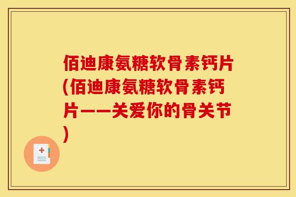佰迪康氨糖软骨素钙片(佰迪康氨糖软骨素钙片——关爱你的骨关节)