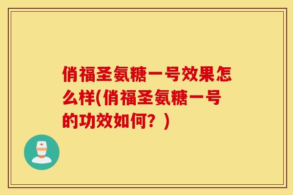 俏福圣氨糖一号效果怎么样(俏福圣氨糖一号的功效如何？)