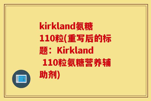 kirkland氨糖110粒(重写后的标题：Kirkland 110粒氨糖营养辅助剂)