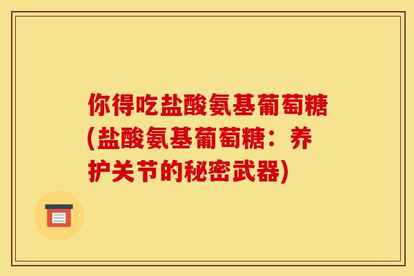 你得吃盐酸氨基葡萄糖(盐酸氨基葡萄糖：养护关节的秘密武器)