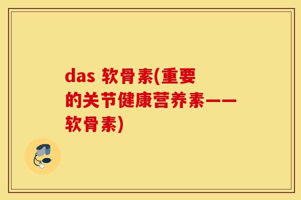 das 软骨素(重要的关节健康营养素——软骨素)