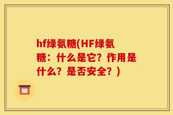 hf绿氨糖(HF绿氨糖：什么是它？作用是什么？是否安全？)