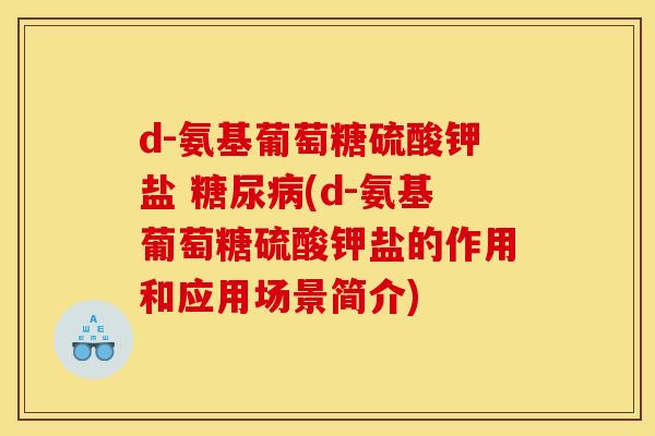 d-氨基葡萄糖硫酸钾盐 糖尿病(d-氨基葡萄糖硫酸钾盐的作用和应用场景简介)
