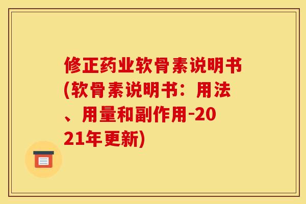 修正药业软骨素说明书(软骨素说明书：用法、用量和副作用-2021年更新)