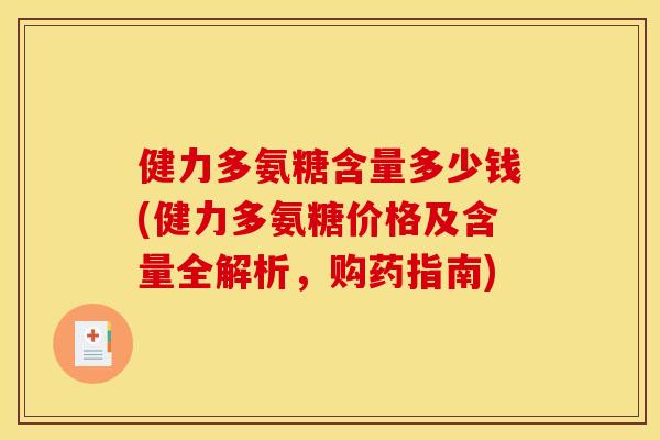 健力多氨糖含量多少钱(健力多氨糖价格及含量全解析，购药指南)