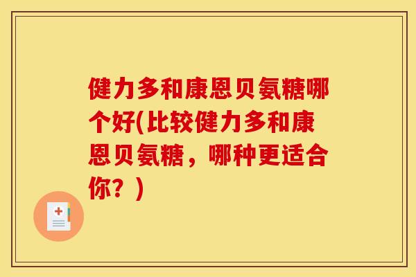 健力多和康恩贝氨糖哪个好(比较健力多和康恩贝氨糖，哪种更适合你？)