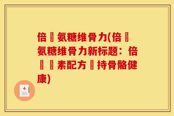 倍強氨糖维骨力(倍強氨糖维骨力新标题：倍強鈣素配方維持骨骼健康)