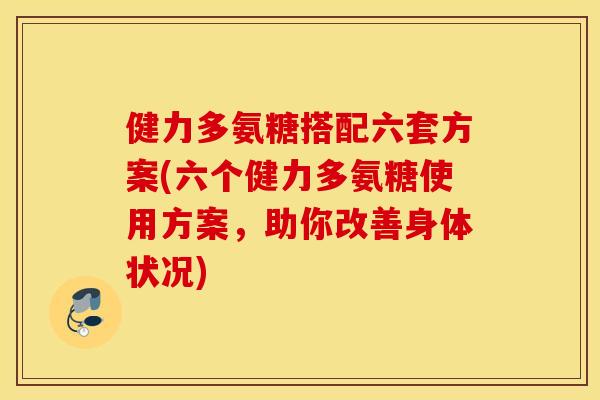 健力多氨糖搭配六套方案(六个健力多氨糖使用方案，助你改善身体状况)