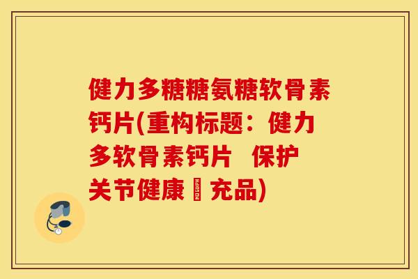 健力多糖糖氨糖软骨素钙片(重构标题：健力多软骨素钙片  保护关节健康補充品)
