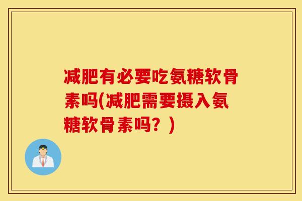 减肥有必要吃氨糖软骨素吗(减肥需要摄入氨糖软骨素吗？)