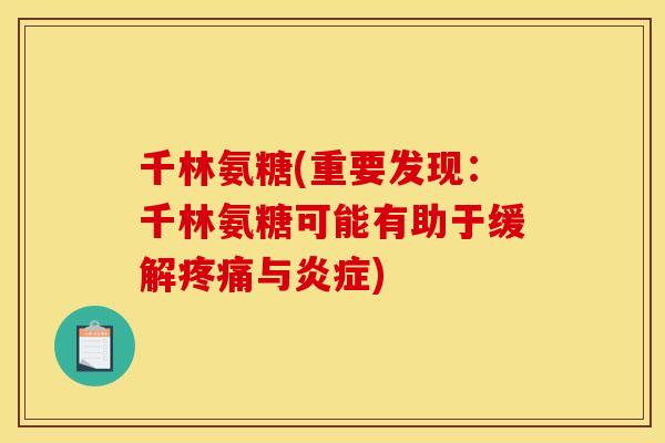 千林氨糖(重要发现：千林氨糖可能有助于缓解疼痛与炎症)