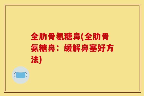 全肋骨氨糖鼻(全肋骨氨糖鼻：缓解鼻塞好方法)