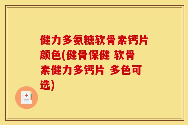 健力多氨糖软骨素钙片颜色(健骨保健 软骨素健力多钙片 多色可选) 健力多氨糖软骨素钙片颜色(健骨保健 软骨素健力多钙片 多色可选)