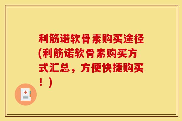利筋诺软骨素购买途径(利筋诺软骨素购买方式汇总，方便快捷购买！)