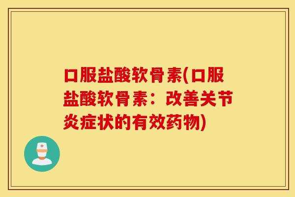 口服盐酸软骨素(口服盐酸软骨素：改善关节炎症状的有效药物)