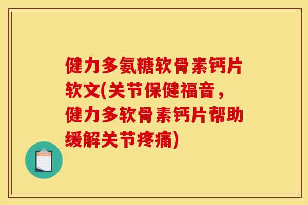 健力多氨糖软骨素钙片软文(关节保健福音，健力多软骨素钙片帮助缓解关节疼痛)