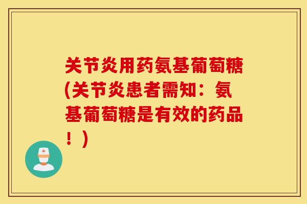 关节炎用药氨基葡萄糖(关节炎患者需知:氨基葡萄糖是有效的药品!) 关节炎用药氨基葡萄糖(关节炎患者需知:氨基葡萄糖是有效的药品!)