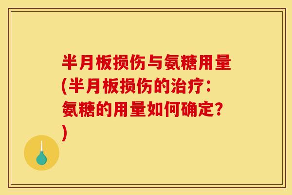 半月板损伤与氨糖用量(半月板损伤的治疗：氨糖的用量如何确定？)