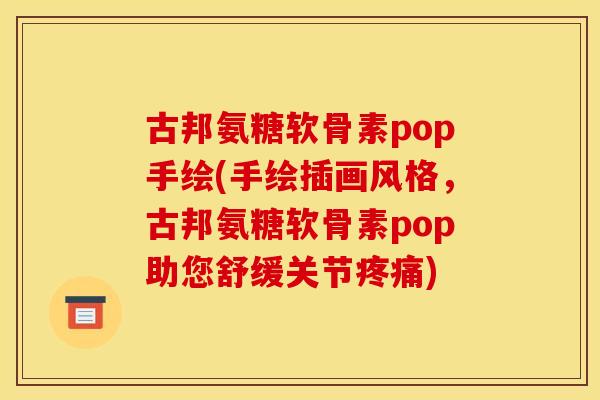 古邦氨糖软骨素pop手绘(手绘插画风格，古邦氨糖软骨素pop助您舒缓关节疼痛)