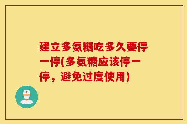建立多氨糖吃多久要停一停(多氨糖应该停一停，避免过度使用)