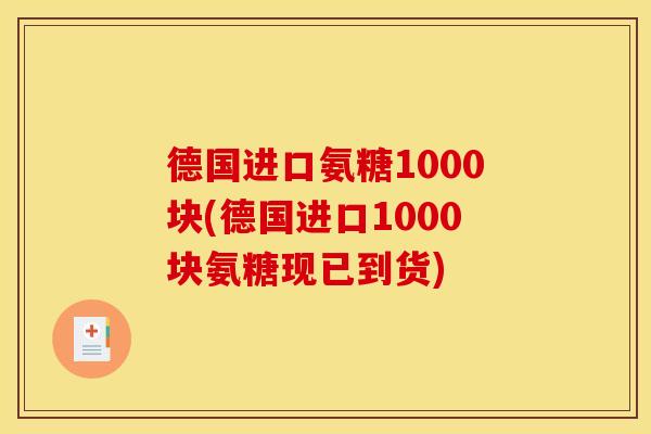 德国进口氨糖1000块(德国进口1000块氨糖现已到货)