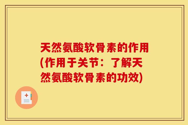 天然氨酸软骨素的作用(作用于关节：了解天然氨酸软骨素的功效)