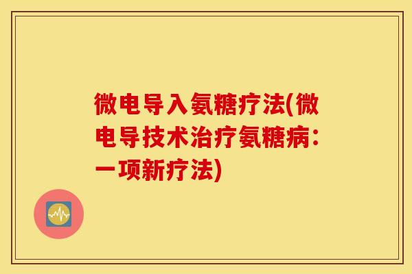 微电导入氨糖疗法(微电导技术治疗氨糖病：一项新疗法)