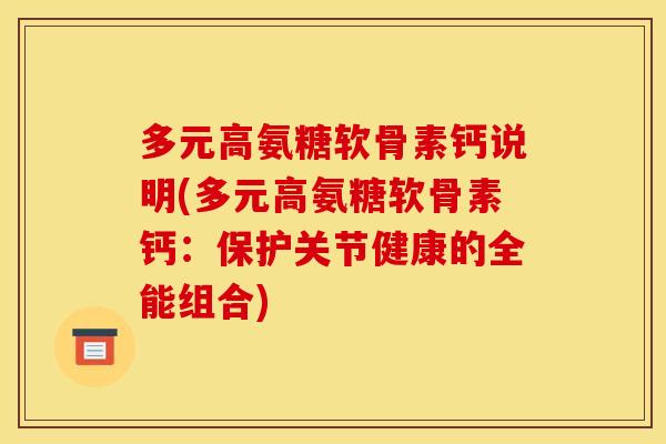 多元高氨糖软骨素钙说明(多元高氨糖软骨素钙：保护关节健康的全能组合)