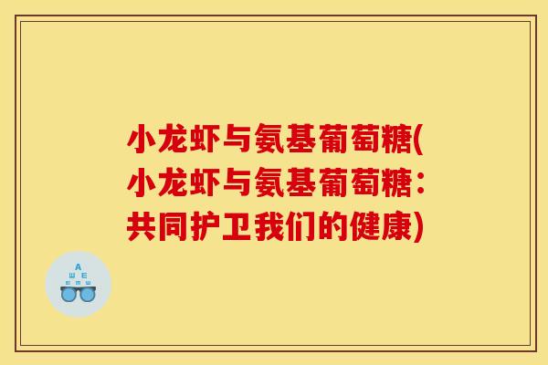 小龙虾与氨基葡萄糖(小龙虾与氨基葡萄糖：共同护卫我们的健康)