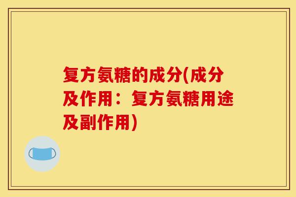 复方氨糖的成分(成分及作用：复方氨糖用途及副作用)