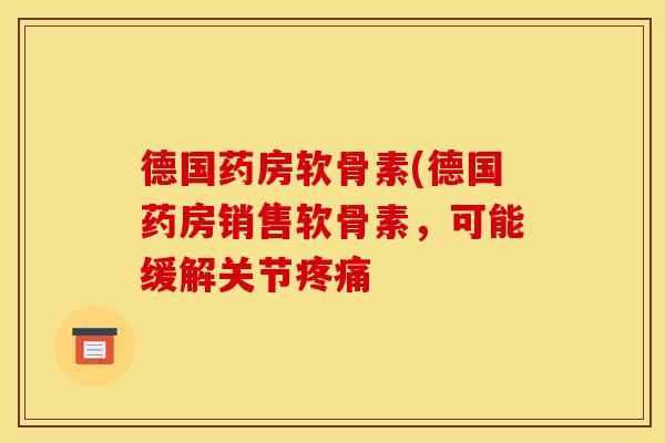 德国药房软骨素(德国药房销售软骨素，可能缓解关节疼痛