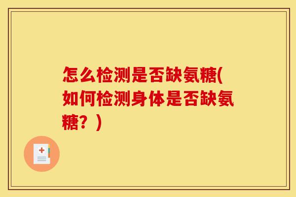 怎么检测是否缺氨糖(如何检测身体是否缺氨糖？)