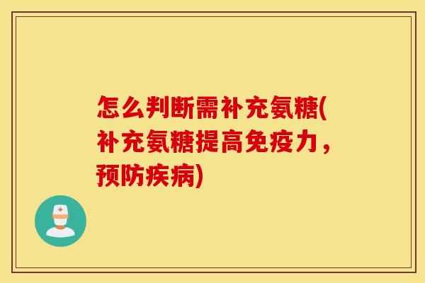 怎么判断需补充氨糖(补充氨糖提高免疫力，预防疾病)