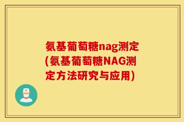 氨基葡萄糖nag测定(氨基葡萄糖NAG测定方法研究与应用)