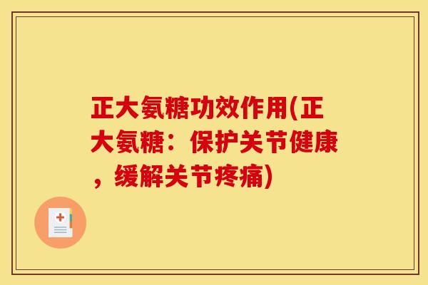 正大氨糖功效作用(正大氨糖：保护关节健康，缓解关节疼痛)