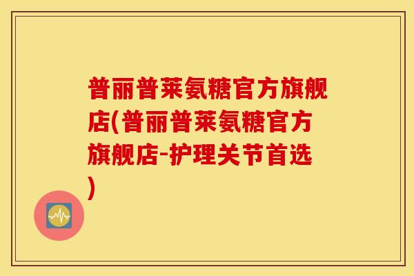 普丽普莱氨糖官方旗舰店(普丽普莱氨糖官方旗舰店-护理关节首选)