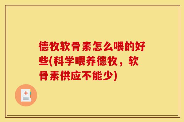 德牧软骨素怎么喂的好些(科学喂养德牧，软骨素供应不能少)