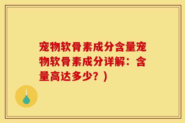 宠物软骨素成分含量宠物软骨素成分详解：含量高达多少？)