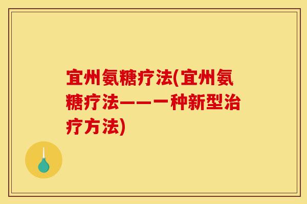 宜州氨糖疗法(宜州氨糖疗法——一种新型治疗方法)