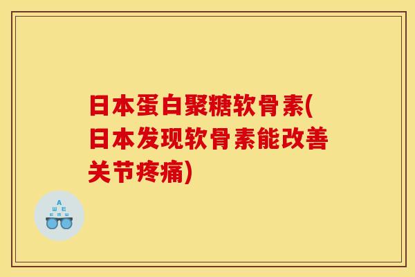 日本蛋白聚糖软骨素(日本发现软骨素能改善关节疼痛)