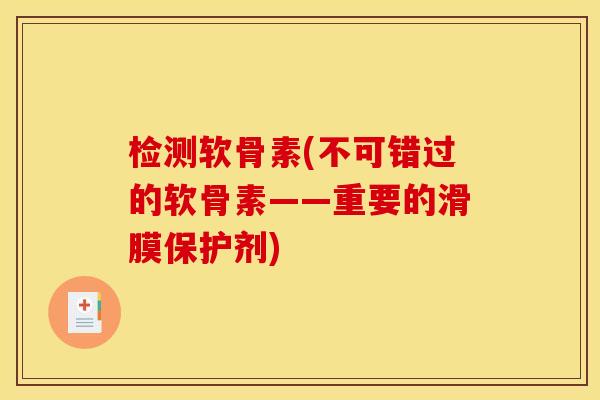 检测软骨素(不可错过的软骨素——重要的滑膜保护剂)