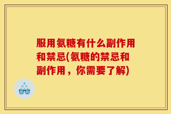 服用氨糖有什么副作用和禁忌(氨糖的禁忌和副作用，你需要了解)